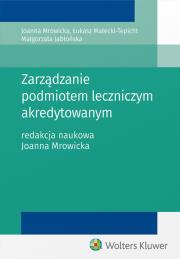 Zarządzanie podmiotem leczniczym akredytowanym. Autor: małgorzata Falencka-Jabłońska, Małecki-Tepicht Łukasz, Mrowicka Joanna. Dadada.pl Okładka książki Zarządzanie podmiotem leczniczym akredytowanym