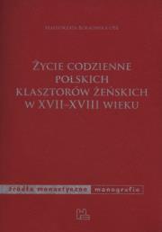 Okładka książki Życie codzienne polskich klasztorów żeńskich w XVII-XVIII wieku