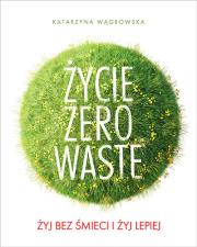 Okładka książki Życie Zero Waste Żyj bez śmieci i żyj lepiej