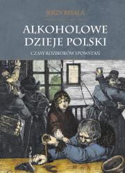 Alkoholowe dzieje Polski Czasy rozbiorów i powstań Tom 2. Autor: Besala Jerzy. Dadada.pl Okładka książki Alkoholowe dzieje Polski Czasy rozbiorów i powstań Tom 2