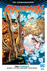Aquaman Utonięcie. T. 1. Autor: Abnett Dan, Scot Eaton, Briones Philippe. Dadada.pl Okładka książki Aquaman Utonięcie. T. 1