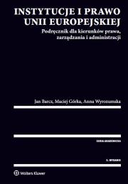 Instytucje i prawo Unii Europejskiej. Podręcznik dla kierunków prawa, zarządzania i administracji. Autor: Barcz Jan, Górka Maciej, Wyrozumska Anna. Dadada.pl Okładka książki Instytucje i prawo Unii Europejskiej. Podręcznik dla kierunków prawa, zarządzania i administracji