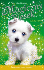 Magiczny piesek. Leśny czar. Autor: Bentley Sue. Dadada.pl Okładka książki Magiczny piesek. Leśny czar