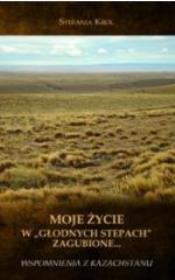 Moje życie w ''głodnych stepach'' zagubione.... Autor: Król Stefania. Dadada.pl Okładka książki Moje życie w ''głodnych stepach'' zagubione...