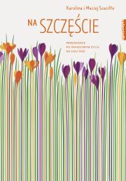 Okładka książki Na szczęście Przewodnik po świadomym życiu na cały rok