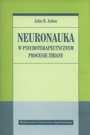 Neuronauka w psychoteraupetycznym procesie zmiany. Autor: John B. Arden. Dadada.pl Okładka książki Neuronauka w psychoteraupetycznym procesie zmiany