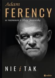 Nie i Tak Adam Ferency w rozmowie z Mają Jaszewską. Autor: Adam Ferency, Maja Jaszewska. Dadada.pl Okładka książki Nie i Tak Adam Ferency w rozmowie z Mają Jaszewską