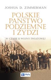 Polskie Państwo Podziemne i Żydzi w czasie II wojny światowej. Autor: Zimmerman Joshua D.. Dadada.pl Okładka książki Polskie Państwo Podziemne i Żydzi w czasie II wojny światowej