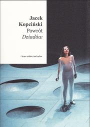 Powrót Dziadów i inne szkice teatralne. Autor: Kopciński Jacek. Dadada.pl Okładka książki Powrót Dziadów i inne szkice teatralne