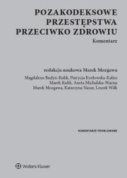 Pozakodeksowe przestępstwa przeciwko zdrowiu. Komentarz. Autor: Budyn-Kulik Magdalena, Kozłowska-Kalisz Patrycja, Kulik Marek, Michalska-Warias Aneta, red. Marek Mozgawa, Wilk Leszek. Dadada.pl Okładka książki Pozakodeksowe przestępstwa przeciwko zdrowiu. Komentarz