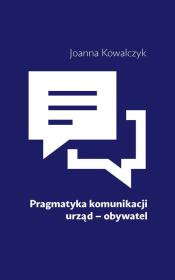 Pragmatyka komunikacji urząd Obywatel. Autor: Kowalczyk Joanna. Dadada.pl Okładka książki Pragmatyka komunikacji urząd Obywatel