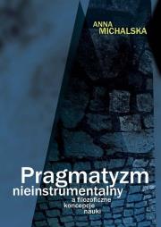 Pragmatyzm nieinstrumentalny a filozoficzne koncepcje nauki. Autor: Michalska Anna. Dadada.pl Okładka książki Pragmatyzm nieinstrumentalny a filozoficzne koncepcje nauki