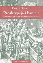 Proskrypcja i banicja w miastach pruskich późnego średniowiecza. Autor: Jeziorski Paweł A.. Dadada.pl Okładka książki Proskrypcja i banicja w miastach pruskich późnego średniowiecza