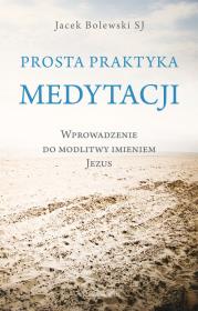 Prosta praktyka medytacji. Wprowadzenie do modlitwy imieniem Jezus. Autor: Jacek Bolewski SJ. Dadada.pl Okładka książki Prosta praktyka medytacji. Wprowadzenie do modlitwy imieniem Jezus