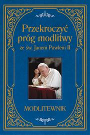 Przekroczyć próg modlitwy ze św. Janem Pawłem II. Modlitewnik duży format. Autor: Sobolewski Zbigniew. Dadada.pl Okładka książki Przekroczyć próg modlitwy ze św. Janem Pawłem II. Modlitewnik duży format