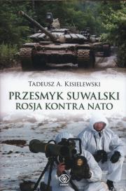 Przesmyk Suwalski Rosja kontra NATO. Autor: Tadeusz A. Kisielewski. Dadada.pl Okładka książki Przesmyk Suwalski Rosja kontra NATO