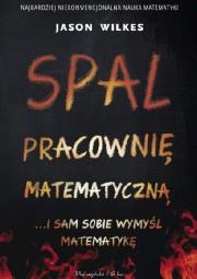 Okładka książki Spal pracownię matematyczną… i sam sobie wymyśl matematykę
