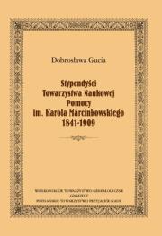 Okładka książki Stypendyści Towarzystwa Naukowej Pomocy im. Karola Marcinkowskiego 1841-1909