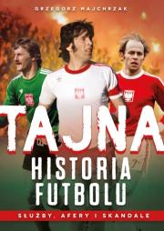 Tajna historia futbolu. Służby, afery i skandale. Autor: Majchrzak Grzegorz. Dadada.pl Okładka książki Tajna historia futbolu. Służby, afery i skandale