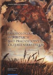 Okładka książki Traseologia w studiach nad pradziejowym krzemieniarstwem
