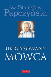 Ukrzyżowany Mówca. Autor: św. Stanisław Papczyński. Dadada.pl Okładka książki Ukrzyżowany Mówca