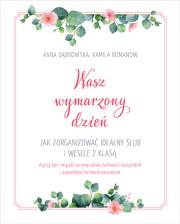 Wasz wymarzony dzień Jak zorganizować idealny ślub i wesele z klasą. Autor: Romanow Kamila, Beata Anna Dąbrowska. Dadada.pl Okładka książki Wasz wymarzony dzień Jak zorganizować idealny ślub i wesele z klasą