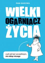 Wielki Ogarniacz Życia czyli jak być szczęśliwym nie robiąc niczego. Autor: Pani Bukowa. Dadada.pl Okładka książki Wielki Ogarniacz Życia czyli jak być szczęśliwym nie robiąc niczego