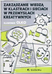 Okładka książki Zarządzanie wiedzą w klastrach i sieciach w przemysłach kreatywnych
