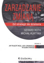 Zarządzanie zmianą. Od strategii do działania wyd.3. Autor: Gerard Roth, Kurtyka Michał. Dadada.pl Okładka książki Zarządzanie zmianą. Od strategii do działania wyd.3
