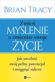 Zmień myślenie a zmienisz swoje życie. Autor: Brian Tracy. Dadada.pl Okładka książki Zmień myślenie a zmienisz swoje życie