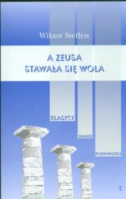 A Zeusa stawała się wola Z badań nad literaturą grecką. Autor: Steffen Wiktor. Dadada.pl Okładka książki A Zeusa stawała się wola Z badań nad literaturą grecką