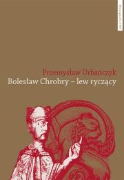 Bolesław Chrobry lew ryczący. Autor: Urbańczyk Przemysław. Dadada.pl Okładka książki Bolesław Chrobry lew ryczący