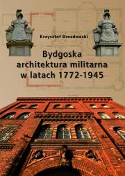 Bydgoska architektura militarna 1772-1945. Autor: Drozdowski Krzysztof Jan. Dadada.pl Okładka książki Bydgoska architektura militarna 1772-1945