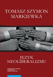 Język neoliberalizmu. Autor: Markiewka Tomasz Szymon. Dadada.pl Okładka książki Język neoliberalizmu