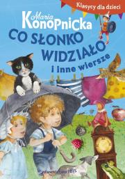 Klasycy dla dzieci Co słonko widziało i inne wiersze. Autor: Konopnicka Maria. Dadada.pl Okładka książki Klasycy dla dzieci Co słonko widziało i inne wiersze