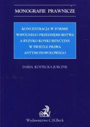 Okładka książki Koncentracja w formie wspólnego przedsiębiorstwa a ryzyko konkurencyjne w świetle prawa antymonopolowego