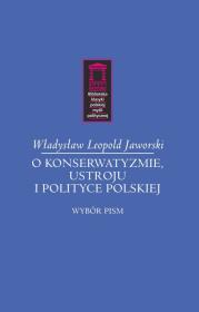 O konserwatyzmie, ustroju i polityce polskiej. Autor: Władysław Leopold Jaworski. Dadada.pl Okładka książki O konserwatyzmie, ustroju i polityce polskiej
