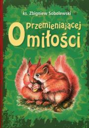 O przemieniającej miłości. Autor: Sobolewski Zbigniew. Dadada.pl Okładka książki O przemieniającej miłości