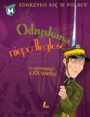 Odzyskana niepodległość Zdarzyło się w Polsce. Autor: Grażyna Bąkiewicz, Szymeczko Kazimierz, Wakuła Paweł. Dadada.pl Okładka książki Odzyskana niepodległość Zdarzyło się w Polsce