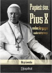 Papież św. Pius X wobec kryzysu modernistycznego. Autor: Alicja Lewicka. Dadada.pl Okładka książki Papież św. Pius X wobec kryzysu modernistycznego