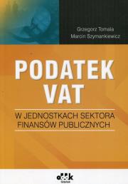 Podatek VAT w jednostkach sektora finansów publicznych. Autor: Tomala Grzegorz, Szymankiewicz Marcin. Dadada.pl Okładka książki Podatek VAT w jednostkach sektora finansów publicznych