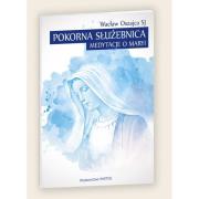 Pokorna Służebnica Medytacje o Maryi. Autor: Oszajca Wacław. Dadada.pl Okładka książki Pokorna Służebnica Medytacje o Maryi