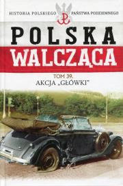 Polska Walcząca Tom 39 Akcja Główki. Wydawca: Edipresse Polska. Dadada.pl Opakowanie Polska Walcząca Tom 39 Akcja Główki