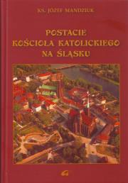 Postacie kościoła katolickiego na Śląsku. Autor: Mandziuk Józef. Dadada.pl Okładka książki Postacie kościoła katolickiego na Śląsku
