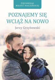 Poznajemy się wciąż na nowo. Autor: Jerzy Grzybowski. Dadada.pl Okładka książki Poznajemy się wciąż na nowo