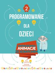 Okładka książki Programowanie dla dzieci 2 Zaprogramuj animacje