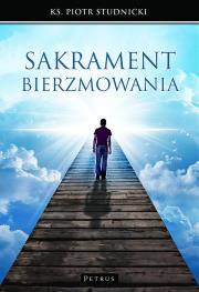 Sakrament bierzmowania. Autor: Ks. Piotr Stdnicki. Dadada.pl Okładka książki Sakrament bierzmowania