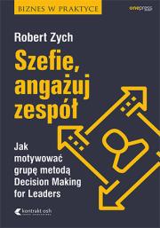 Szefie angażuj zespół Jak motywować grupę metodą Decision Making for Leaders. Autor: ks. Robert Zych. Dadada.pl Okładka książki Szefie angażuj zespół Jak motywować grupę metodą Decision Making for Leaders