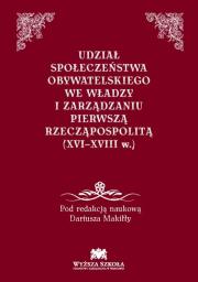 Okładka książki Udział społeczeństwa obywatelskiego we władzy i zarządzaniu Pierwszą Rzecząpospolitą (XVI-XVIII w.)