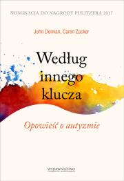 Według innego klucza. Opowieść o autyzmie. Autor: Donvan John, Zucker Caren. Dadada.pl Okładka książki Według innego klucza. Opowieść o autyzmie